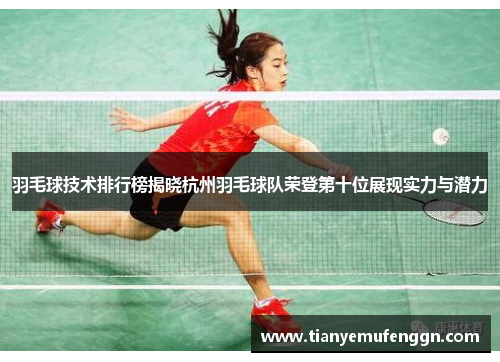 羽毛球技术排行榜揭晓杭州羽毛球队荣登第十位展现实力与潜力
