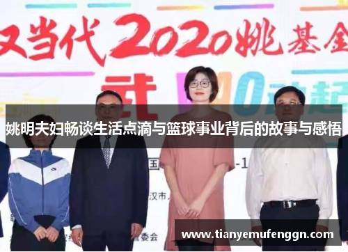 姚明夫妇畅谈生活点滴与篮球事业背后的故事与感悟