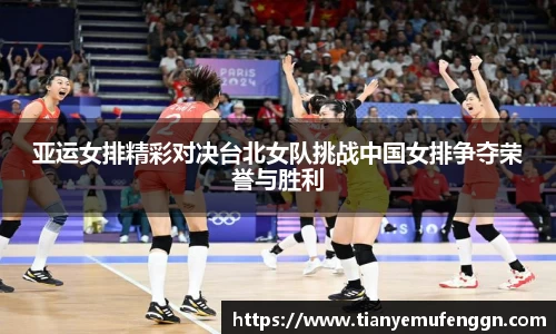 k1体育亚运女排精彩对决台北女队挑战中国女排争夺荣誉与胜利